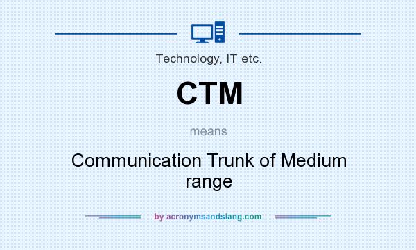 What does CTM mean? It stands for Communication Trunk of Medium range