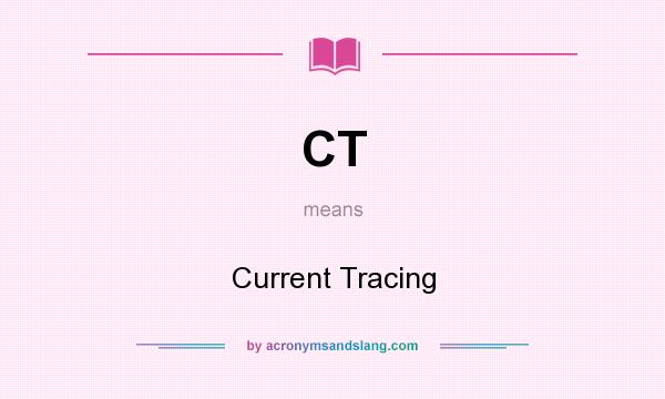 What does CT mean? It stands for Current Tracing