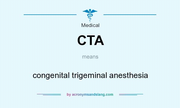 What does CTA mean? It stands for congenital trigeminal anesthesia