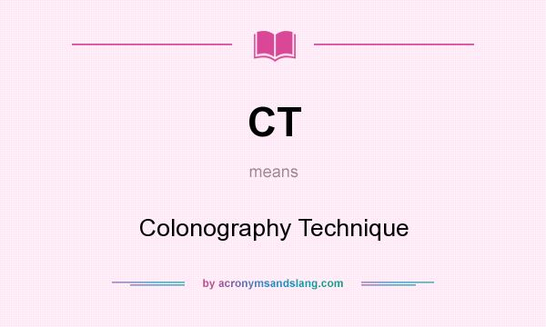 What does CT mean? It stands for Colonography Technique