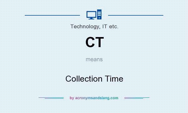 What does CT mean? It stands for Collection Time