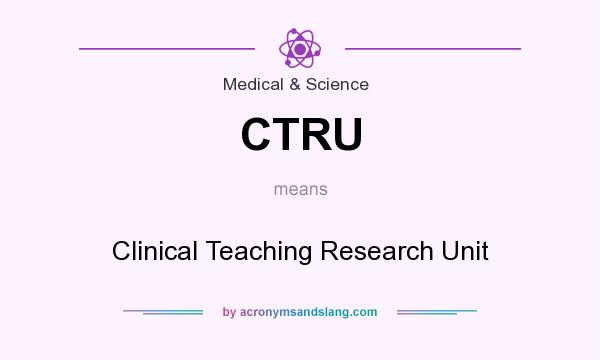 What does CTRU mean? It stands for Clinical Teaching Research Unit