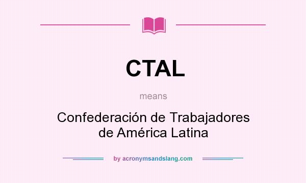 What does CTAL mean? It stands for Confederación de Trabajadores de América Latina