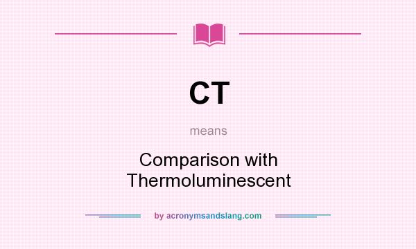 What does CT mean? It stands for Comparison with Thermoluminescent