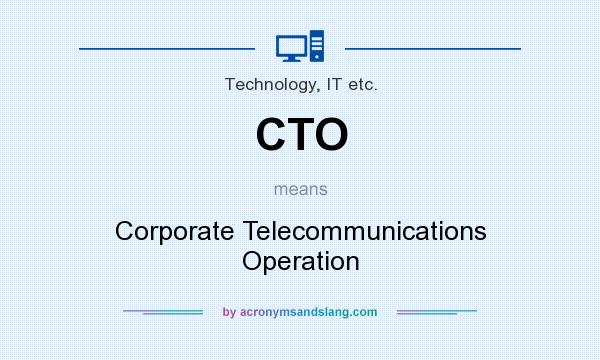 What does CTO mean? It stands for Corporate Telecommunications Operation