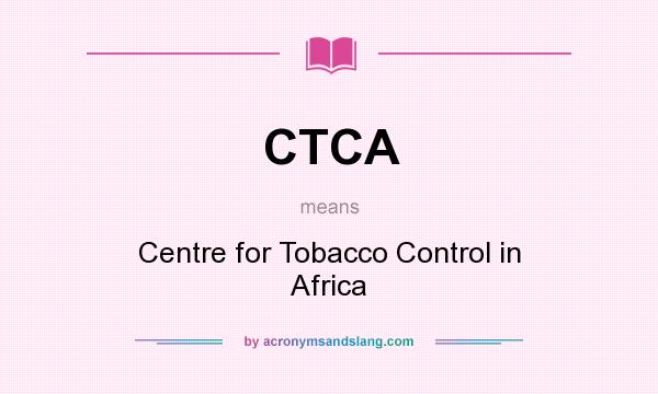 What does CTCA mean? It stands for Centre for Tobacco Control in Africa