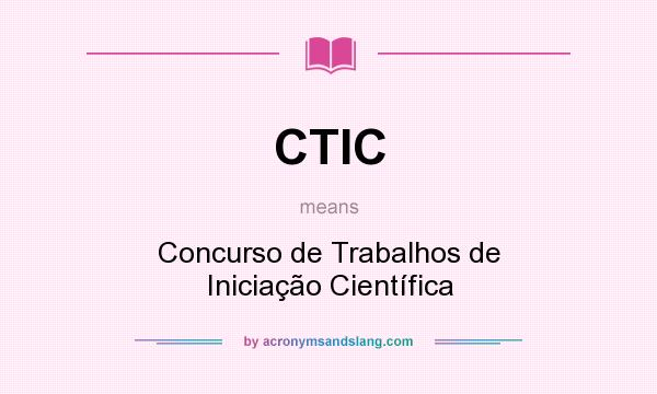 What does CTIC mean? It stands for Concurso de Trabalhos de Iniciação Científica
