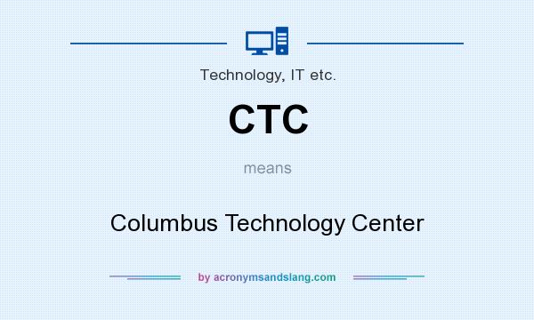 What does CTC mean? It stands for Columbus Technology Center