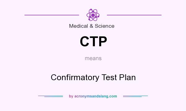 What does CTP mean? It stands for Confirmatory Test Plan