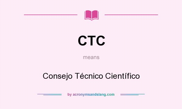 What does CTC mean? It stands for Consejo Técnico Científico