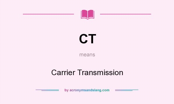 What does CT mean? It stands for Carrier Transmission