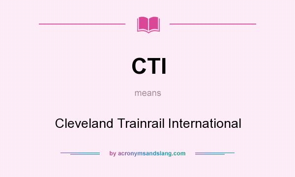 What does CTI mean? It stands for Cleveland Trainrail International