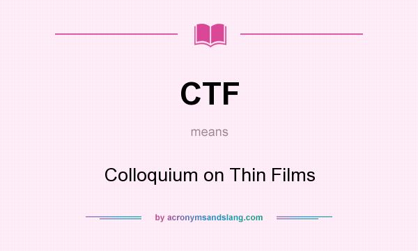 What does CTF mean? It stands for Colloquium on Thin Films