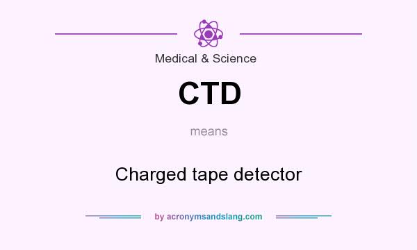 What does CTD mean? It stands for Charged tape detector