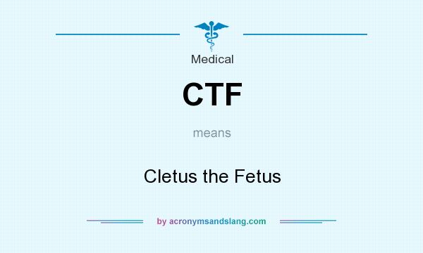 What does CTF mean? It stands for Cletus the Fetus