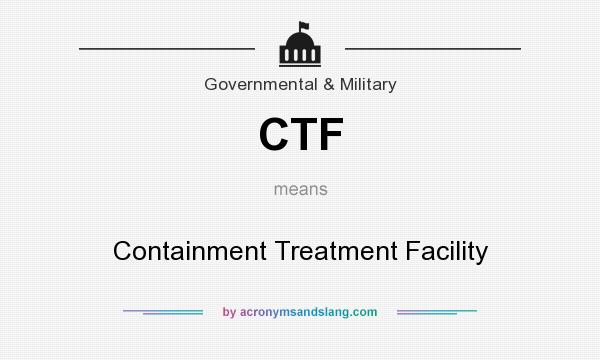 What does CTF mean? It stands for Containment Treatment Facility