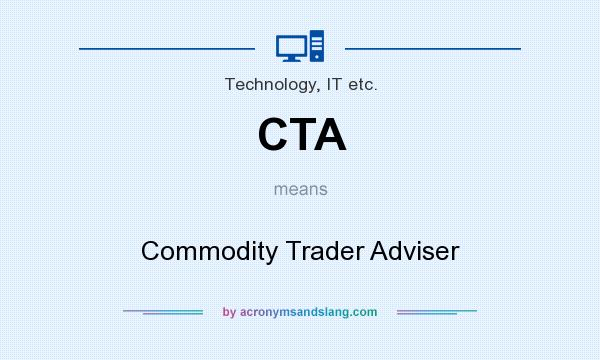 What does CTA mean? It stands for Commodity Trader Adviser