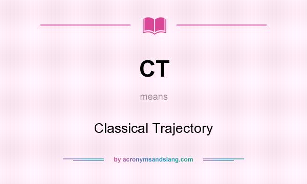 What does CT mean? It stands for Classical Trajectory