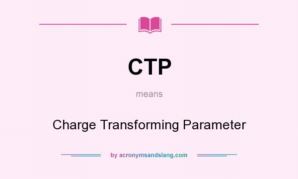 What does CTP mean? It stands for Charge Transforming Parameter