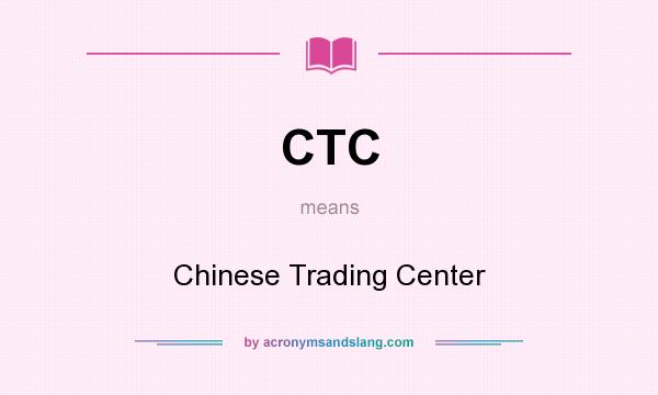 What does CTC mean? It stands for Chinese Trading Center
