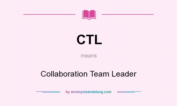 What does CTL mean? It stands for Collaboration Team Leader