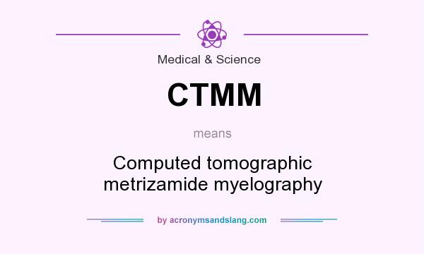 What does CTMM mean? It stands for Computed tomographic metrizamide myelography