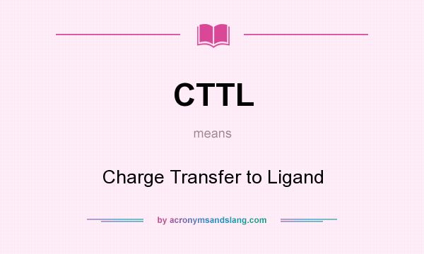What does CTTL mean? It stands for Charge Transfer to Ligand