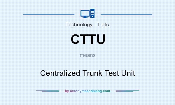 What does CTTU mean? It stands for Centralized Trunk Test Unit