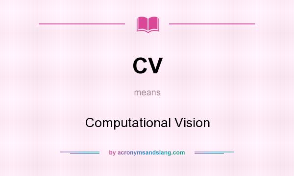 What does CV mean? It stands for Computational Vision