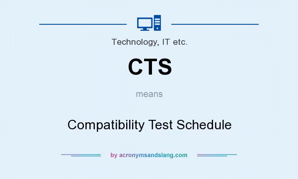 What does CTS mean? It stands for Compatibility Test Schedule