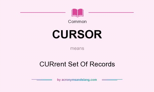 What does CURSOR mean? It stands for CURrent Set Of Records