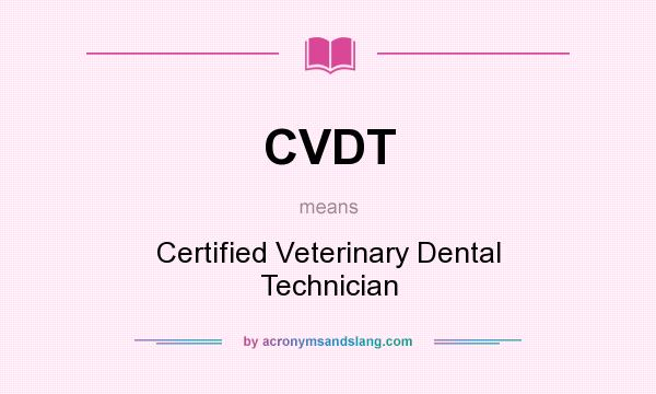 What does CVDT mean? It stands for Certified Veterinary Dental Technician