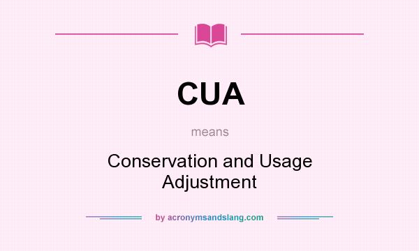 What does CUA mean? It stands for Conservation and Usage Adjustment