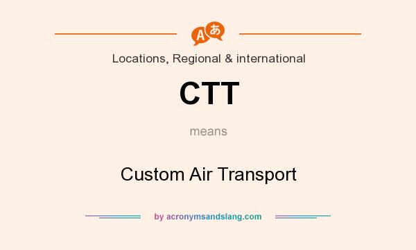 What does CTT mean? It stands for Custom Air Transport