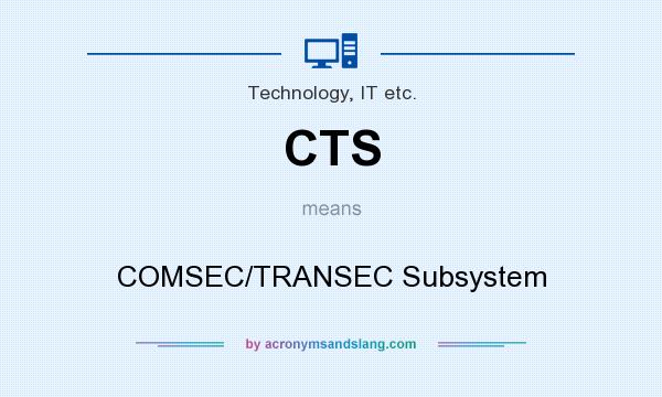 What does CTS mean? It stands for COMSEC/TRANSEC Subsystem