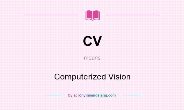 What does CV mean? It stands for Computerized Vision