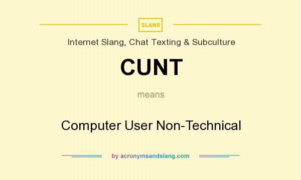 What does CUNT mean? It stands for Computer User Non-Technical
