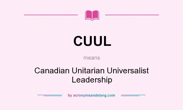 What does CUUL mean? It stands for Canadian Unitarian Universalist Leadership