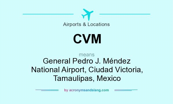 What does CVM mean? It stands for General Pedro J. Méndez National Airport, Ciudad Victoria, Tamaulipas, Mexico