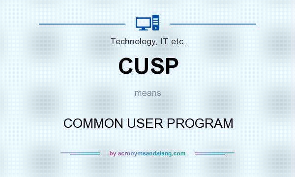 What does CUSP mean? It stands for COMMON USER PROGRAM