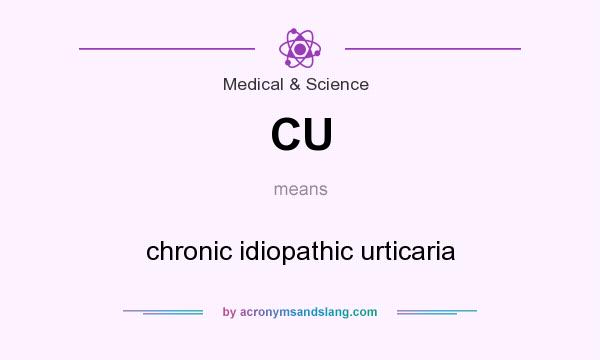 What does CU mean? It stands for chronic idiopathic urticaria