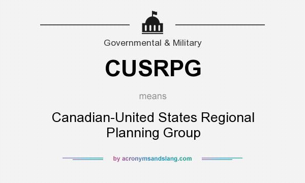 What does CUSRPG mean? It stands for Canadian-United States Regional Planning Group