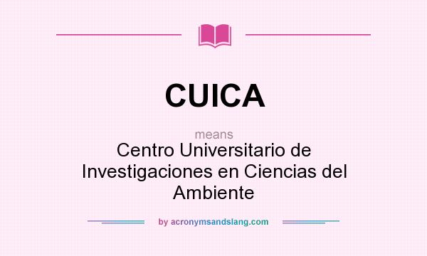What does CUICA mean? It stands for Centro Universitario de Investigaciones en Ciencias del Ambiente