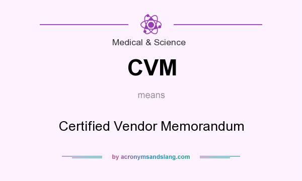 What does CVM mean? It stands for Certified Vendor Memorandum