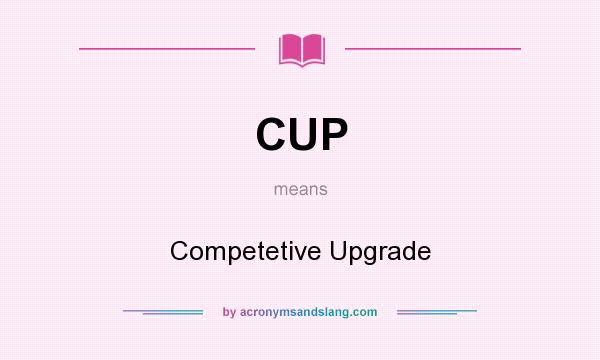 What does CUP mean? It stands for Competetive Upgrade