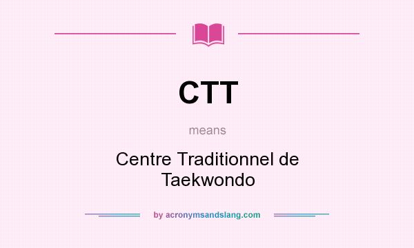 What does CTT mean? It stands for Centre Traditionnel de Taekwondo