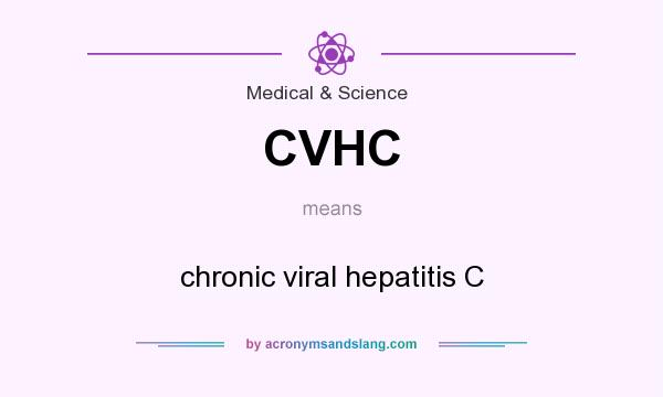 What does CVHC mean? It stands for chronic viral hepatitis C