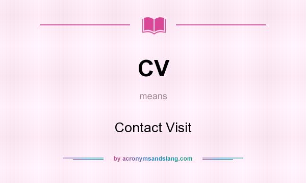 What does CV mean? It stands for Contact Visit