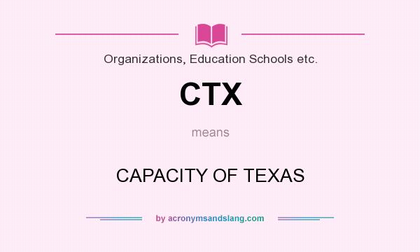 What does CTX mean? It stands for CAPACITY OF TEXAS