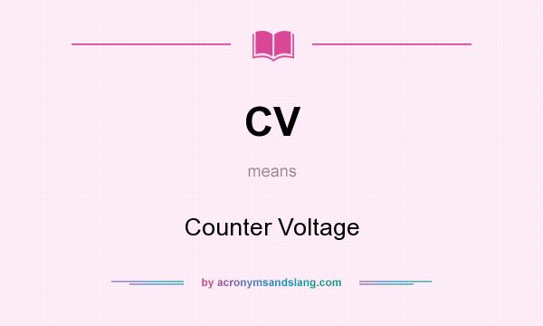 What does CV mean? It stands for Counter Voltage